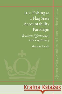 Iuu Fishing as a Flag State Accountability Paradigm: Between Effectiveness and Legitimacy Mercedes Rosello 9789004462823 Brill - Nijhoff