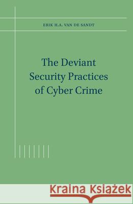 The Deviant Security Practices of Cyber Crime Erik Sandt 9789004463172 Brill - Nijhoff