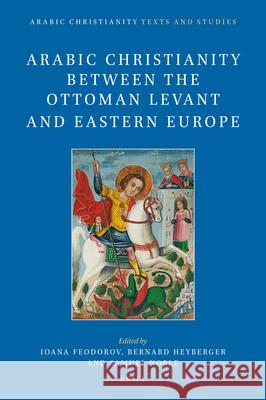 Arabic Christianity between the Ottoman Levant and Eastern Europe Ioana Feodorov, Bernard Heyberger, Samuel Noble 9789004463264