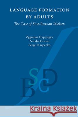 Language Formation by Adults: The Case of Sino-Russian Idiolects Zygmunt Frajzyngier Natalia Gurian Sergei Karpenko 9789004463295