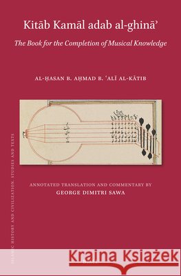 Kitāb Adab Al-Ghināʾ: The Book for the Completion of Musical Knowledge George Dimitri Sawa Joy Turner Valerie Joy Turner Valerie 9789004463509 Brill