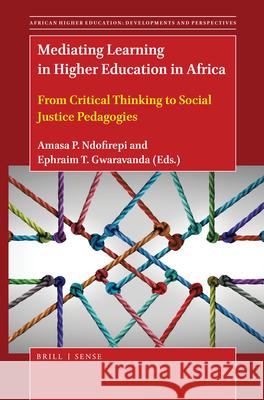 Mediating Learning in Higher Education in Africa: From Critical Thinking to Social Justice Pedagogies Amasa P. Ndofirepi Ephraim T. Gwaravanda 9789004463998