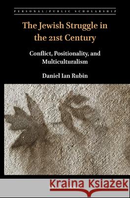 The Jewish Struggle in the 21st Century: Conflict, Positionality, and Multiculturalism Daniel Ian Rubin 9789004464070 Brill