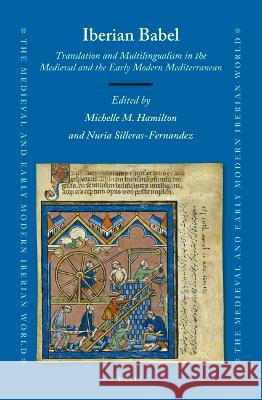 Iberian Babel: Translation and Multilingualism in the Medieval and the Early Modern Mediterranean Michelle M. Hamilton Nuria Silleras-Fernandez 9789004464094