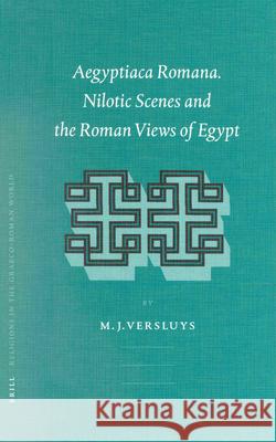 Aegyptiaca Romana: Nilotic Scenes and the Roman Views of Egypt Miguel John Versluys 9789004464148 Brill