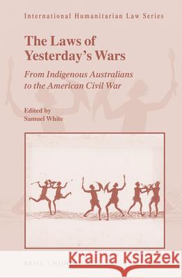 The Laws of Yesterday's Wars: From Indigenous Australians to the American Civil War Samuel White 9789004464285