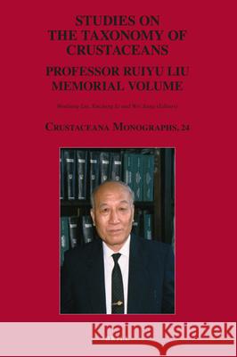 Studies on the Taxonomy of Crustaceans: Professor Ruiyu Liu Memorial Volume Wenliang Liu Xinzheng Li Wei Jiang 9789004464339 Brill