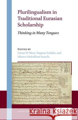 Plurilingualism in Traditional Eurasian Scholarship: Thinking in Many Tongues Glenn W. Most Dagmar Sch?fer M?rten S?derblom Saarela 9789004464667 Brill