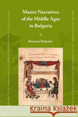 Master Narratives of the Middle Ages in Bulgaria Roumen Daskalov 9789004464780 Brill