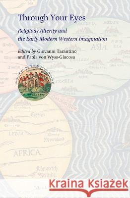 Through Your Eyes: Religious Alterity and the Early Modern Western Imagination Giovanni Tarantino Paola Vo 9789004464919 Brill