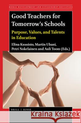 Good Teachers for Tomorrow's Schools: Purpose, Values, and Talents in Education Elina Kuusisto, Martin Ubani, Petri Nokelainen, Auli Toom 9789004464988
