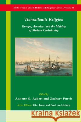 Transatlantic Religion: Europe, America, and the Making of Modern Christianity Annette G. Aubert Zachary Purvis 9789004465015