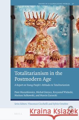 Totalitarianism in the Postmodern Age: A Report on Young People's Attitudes to Totalitarianism Piotr Mazurkiewicz Michal Gierycz Krzysztof Wielecki 9789004465046 Brill