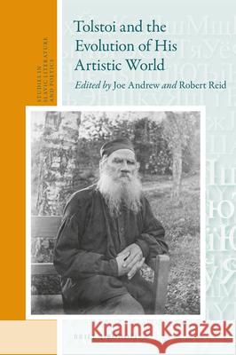 Tolstoi and the Evolution of His Artistic World Joe Andrew, Robert Reid 9789004465626 Brill