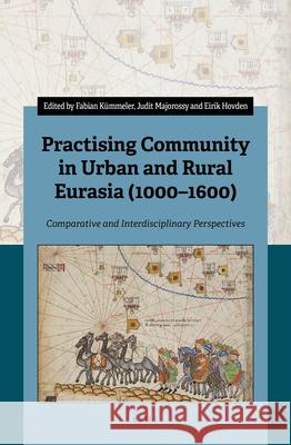 Practising Community in Urban and Rural Eurasia (1000-1600): Comparative and Interdisciplinary Perspectives K Judit Majorossy Eirik Hovden 9789004465770