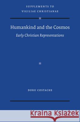 Humankind and the Cosmos: Early Christian Representations Doru Costache 9789004465954 Brill