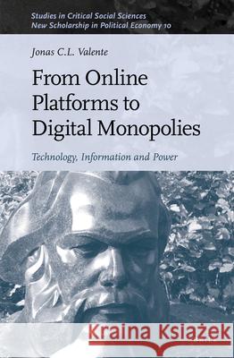 From Online Platforms to Digital Monopolies: Technology, Information and Power Jonas C.L. Valente 9789004466012 Brill