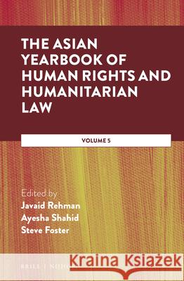 The Asian Yearbook of Human Rights and Humanitarian Law: Volume 5 Javaid Rehman Ayesha Shahid Steve Foster 9789004466159 Brill - Nijhoff