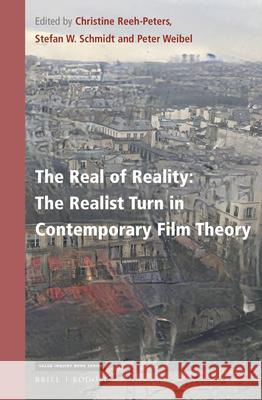 The Real of Reality: The Realist Turn in Contemporary Film Theory Christine Reeh-Peters Stefan Schmidt Peter Weibel 9789004466296