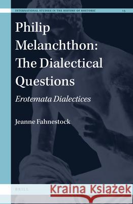 Philip Melanchthon: The Dialectical Questions: Erotemata Dialectices Jeanne Fahnestock 9789004466371 Brill