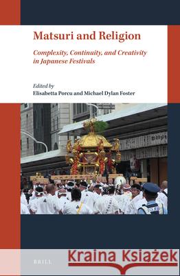 Matsuri and Religion: Complexity, Continuity, and Creativity in Japanese Festivals Porcu, Elisabetta 9789004466524 Brill