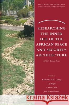Researching the Inner Life of the African Peace and Security Architecture: Apsa Inside-Out D Ulf Engel Linn 9789004466777 Brill