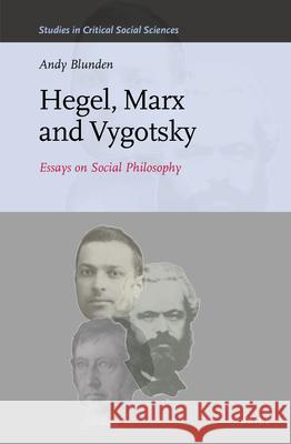 Hegel, Marx and Vygotsky: Essays on Social Philosophy Andy Blunden 9789004466869