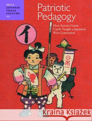 Patriotic Pedagogy: How Karuta Game Cards Taught a Japanese War Generation Michaela Kelly 9789004466890 Brill