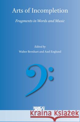 Arts of Incompletion: Fragments in Words and Music Walter Bernhart Axel Englund 9789004467118 Brill/Rodopi