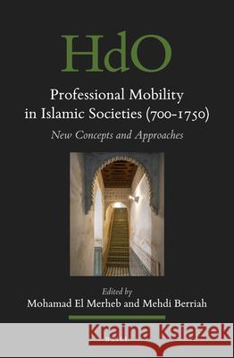 Professional Mobility in Islamic Societies (700-1750): New Concepts and Approaches Mohamad E Mehdi Berriah 9789004467620 Brill