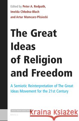The Great Ideas of Religion and Freedom: A Semiotic Reinterpretation of the Great Ideas Movement for the 21st Century Peter A. Redpath Imelda Chlodna-Blach Artur Mamcarz-Plisiecki 9789004468009