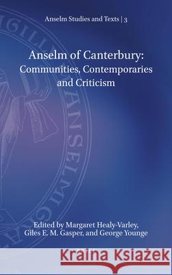 Anselm of Canterbury: Communities, Contemporaries and Criticism Margaret Healy-Varley Giles Gasper George Younge 9789004468092
