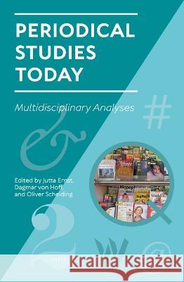 Periodical Studies Today: Multidisciplinary Analyses Jutta Ernst Oliver Scheiding Dagmar Vo 9789004468306