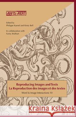 Reproducing Images and Texts / La Reproduction Des Images Et Des Textes Kirsty Bell Philippe Kaenel 9789004468320