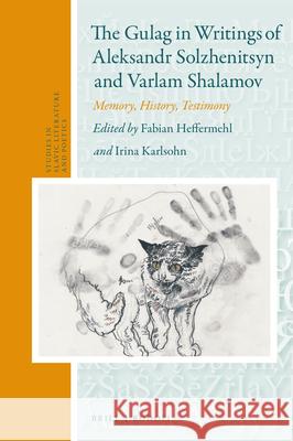 The Gulag in Writings of Aleksandr Solzhenitsyn and Varlam Shalamov: Memory, History, Testimony Fabian Heffermehl Irina Karlsohn 9789004468450 Brill