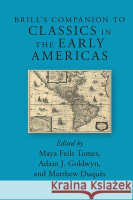 Brill's Companion to Classics in the Early Americas Maya Feil Adam J. Goldwyn Matthew Duqu 9789004468573