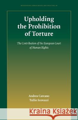 Upholding the Prohibition of Torture: The Contribution of the European Court of Human Rights Tullio Scovazzi Andrea Carcano 9789004468696 Brill Nijhoff