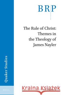 The Rule of Christ: Themes in the Theology of James Nayler Stuart Masters 9789004468726 Brill
