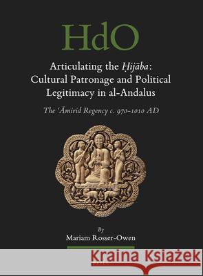 Articulating the Ḥijāba: Cultural Patronage and Political Legitimacy in Al-Andalus: The ʿĀmirid Regency C. 970-1010 Ad Rosser-Owen, Mariam 9789004469136 Brill