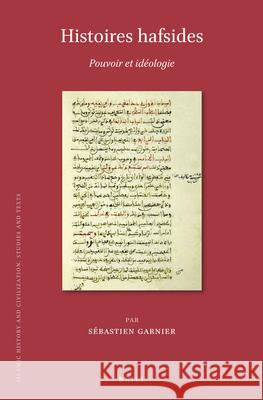 Histoires Hafsides: Pouvoir Et Idéologie Garnier, Sébastien 9789004469549 Brill