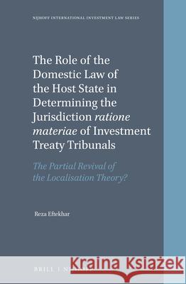 The Role of the Domestic Law of the Host State in Determining the Jurisdiction Ratione Materiae of Investment Treaty Tribunals: The Partial Revival of Reza Eftekhar 9789004469594 Brill - Nijhoff