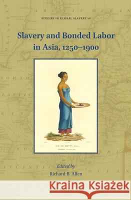 Slavery and Bonded Labor in Asia, 1250-1900 Richard B. Allen 9789004469648 Brill