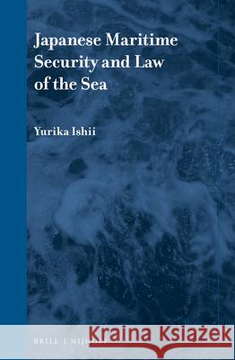 Japanese Maritime Security and Law of the Sea Yurika Ishii 9789004470064 Brill Nijhoff