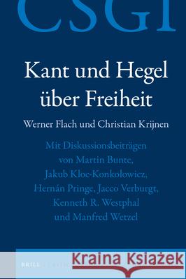Kant Und Hegel Über Freiheit: Mit Diskussionsbeiträgen Von Martin Bunte, Jakub Kloc-Konkolowicz, Hernán Pringe, Jacco Verburgt, Kenneth R. Westphal Flach, Werner 9789004470071