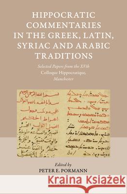 Hippocratic Commentaries in the Greek, Latin, Syriac and Arabic Traditions: Selected Papers from the Xvth Colloque Hippocratique, Manchester Peter Pormann 9789004470194