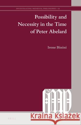 Possibility and Necessity in the Time of Peter Abelard Irene Binini 9789004470286 Brill