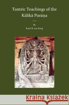 Tantric Teachings of the Kālikā Purāṇa Van Kooij, Karel R. 9789004470293