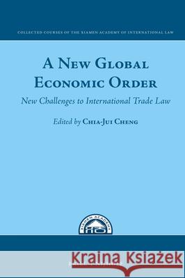 A New Global Economic Order: New Challenges to International Trade Law Chia-Jui Cheng 9789004470347