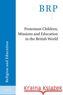 Protestant Children, Missions and Education in the British World Hugh Morrison 9789004471030