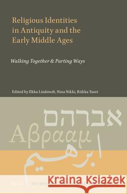 Religious Identities in Antiquity and the Early Middle Ages: Walking Together & Parting Ways Ilkka Lindstedt Nina Nikki Riikka Tuori 9789004471153 Brill